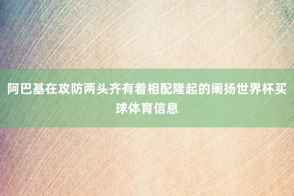 阿巴基在攻防两头齐有着相配隆起的阐扬世界杯买球体育信息