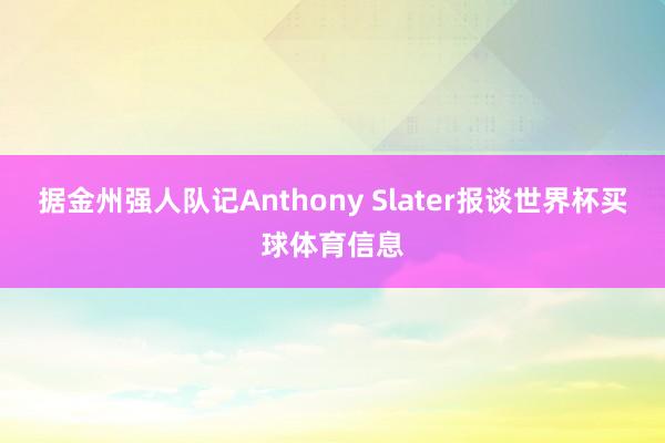 据金州强人队记Anthony Slater报谈世界杯买球体育信息