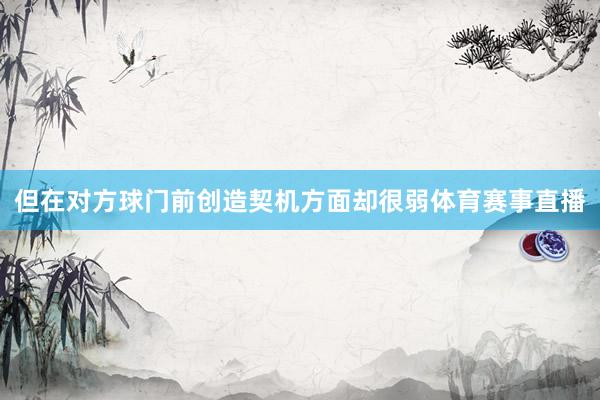 但在对方球门前创造契机方面却很弱体育赛事直播