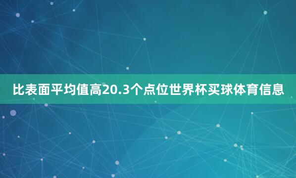比表面平均值高20.3个点位世界杯买球体育信息