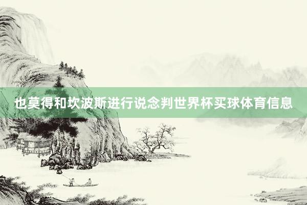 也莫得和坎波斯进行说念判世界杯买球体育信息