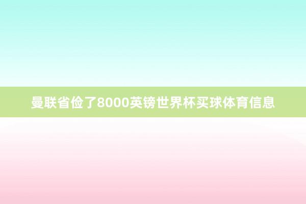 曼联省俭了8000英镑世界杯买球体育信息