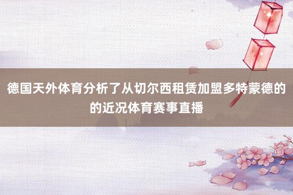 德国天外体育分析了从切尔西租赁加盟多特蒙德的的近况体育赛事直播