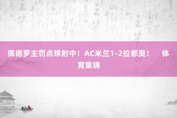佩德罗主罚点球射中！AC米兰1-2拉都奥！    体育集锦