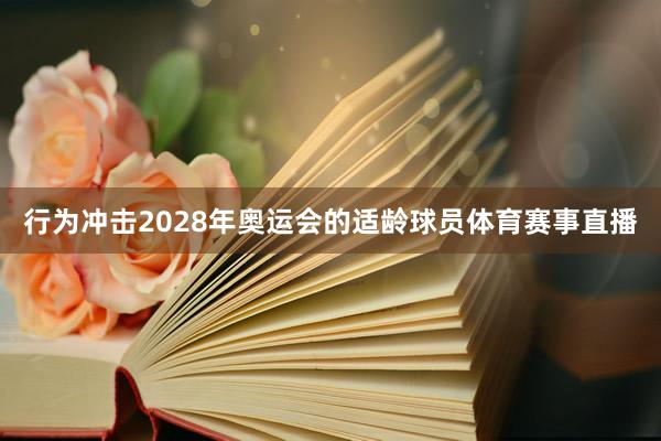 行为冲击2028年奥运会的适龄球员体育赛事直播