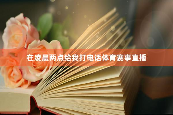 在凌晨两点给我打电话体育赛事直播