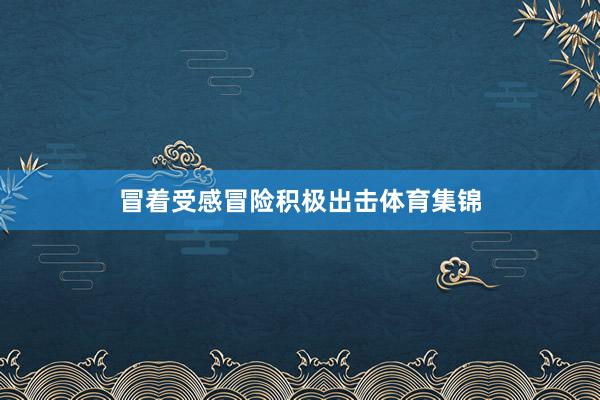 冒着受感冒险积极出击体育集锦