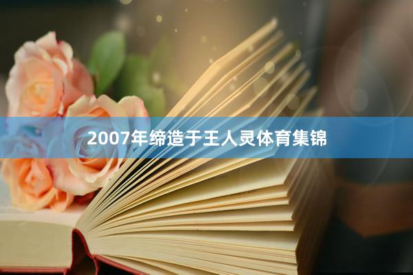 2007年缔造于王人灵体育集锦