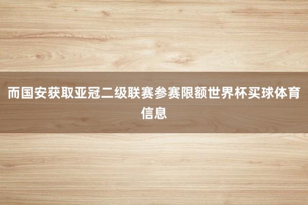 而国安获取亚冠二级联赛参赛限额世界杯买球体育信息