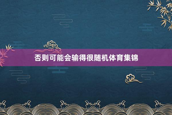 否则可能会输得很随机体育集锦