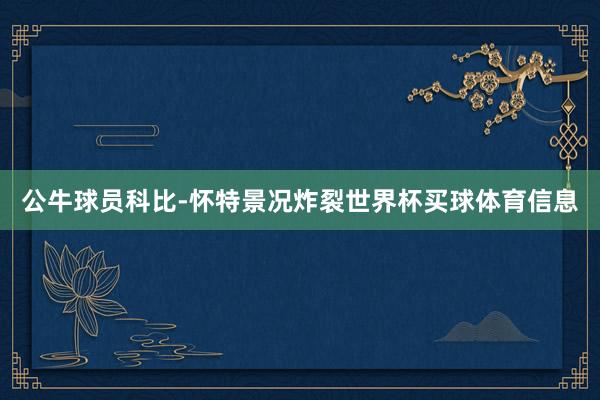 公牛球员科比-怀特景况炸裂世界杯买球体育信息