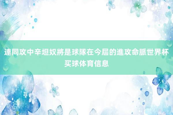 連同攻中辛坦奴將是球隊在今屆的進攻命脈世界杯买球体育信息