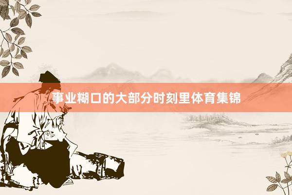 事业糊口的大部分时刻里体育集锦