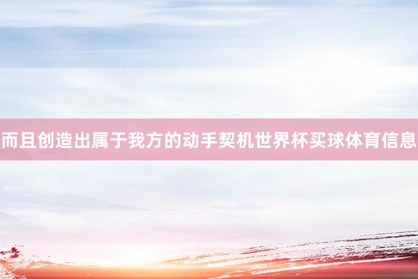 而且创造出属于我方的动手契机世界杯买球体育信息