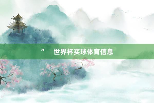 ”    世界杯买球体育信息