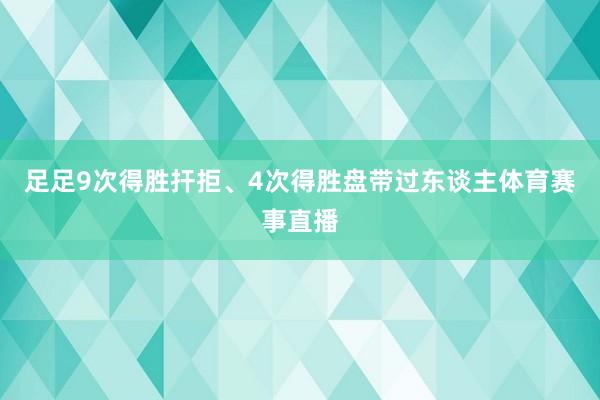 足足9次得胜扞拒、4次得胜盘带过东谈主体育赛事直播