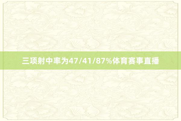 三项射中率为47/41/87%体育赛事直播