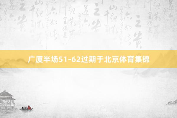 广厦半场51-62过期于北京体育集锦