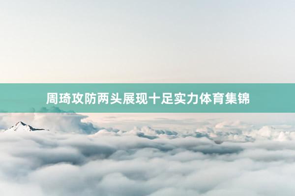 周琦攻防两头展现十足实力体育集锦