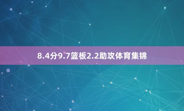8.4分9.7篮板2.2助攻体育集锦