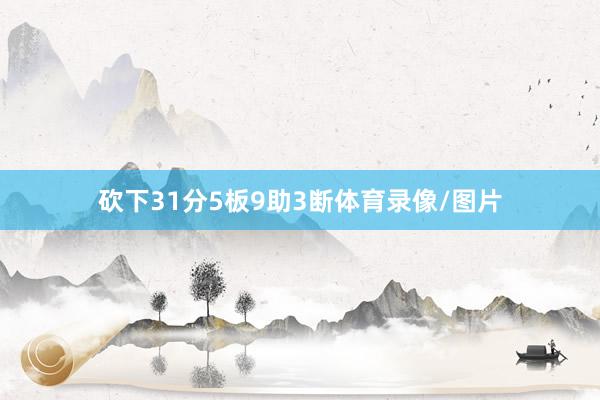 砍下31分5板9助3断体育录像/图片