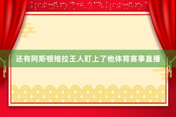还有阿斯顿维拉王人盯上了他体育赛事直播