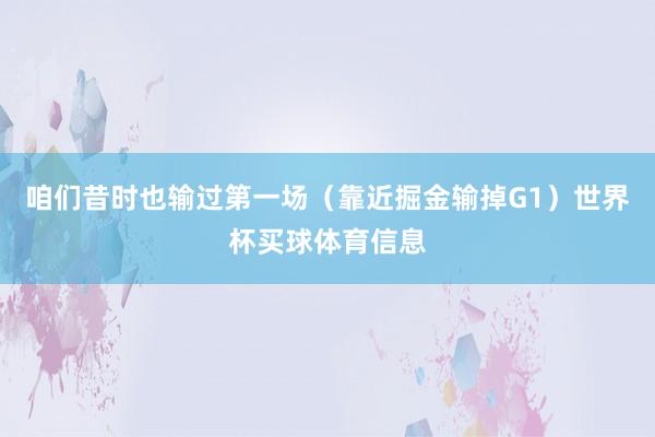 咱们昔时也输过第一场（靠近掘金输掉G1）世界杯买球体育信息