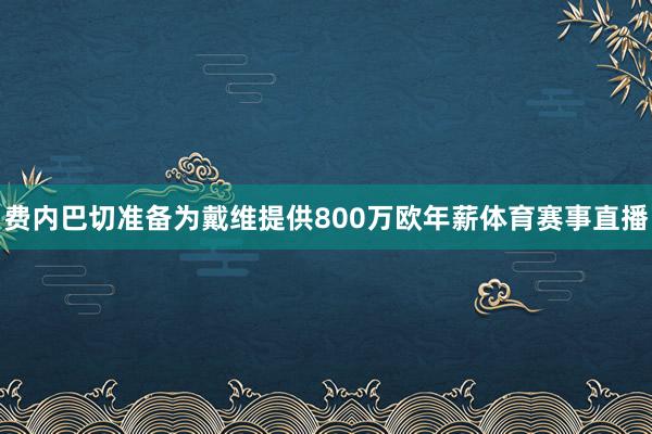费内巴切准备为戴维提供800万欧年薪体育赛事直播