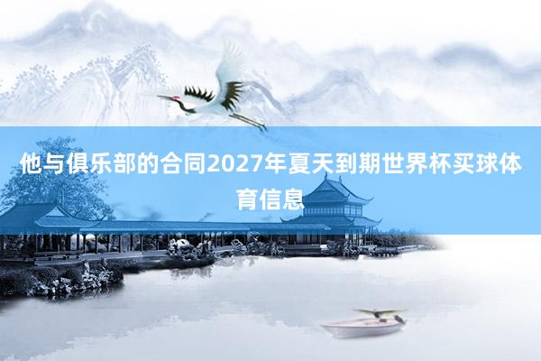 他与俱乐部的合同2027年夏天到期世界杯买球体育信息