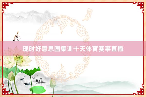 现时好意思国集训十天体育赛事直播