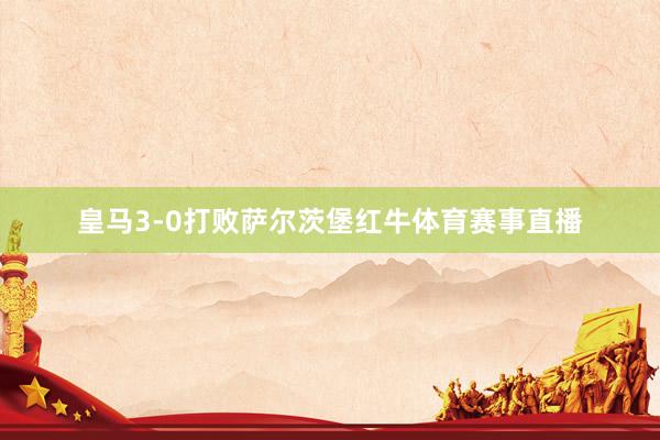 皇马3-0打败萨尔茨堡红牛体育赛事直播
