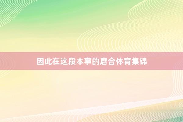 因此在这段本事的磨合体育集锦