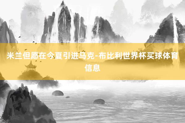 米兰但愿在今夏引进马克-布比利世界杯买球体育信息