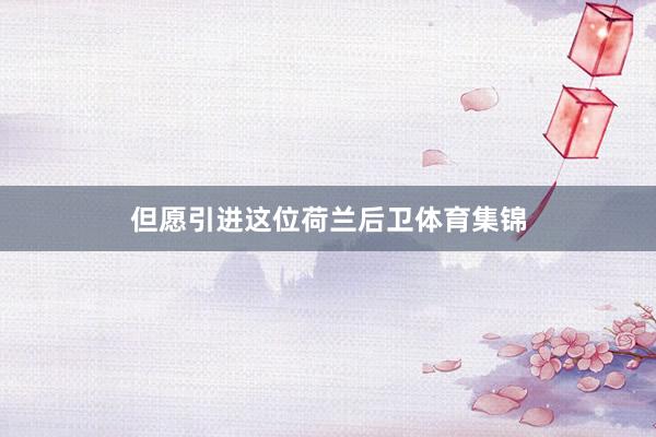 但愿引进这位荷兰后卫体育集锦