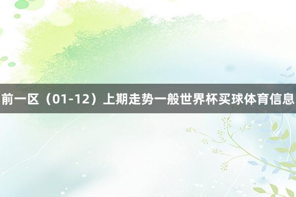 前一区（01-12）上期走势一般世界杯买球体育信息