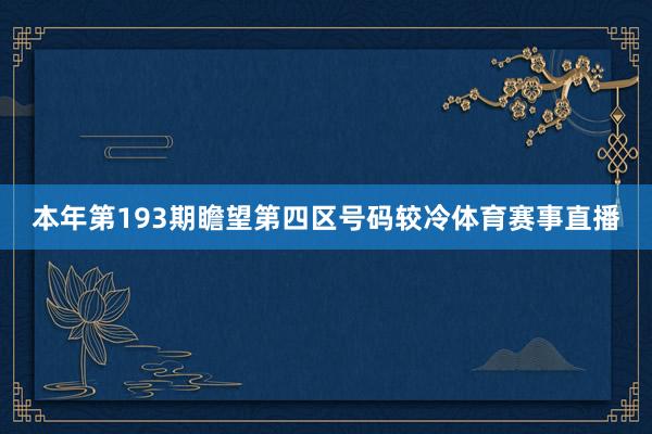 本年第193期瞻望第四区号码较冷体育赛事直播