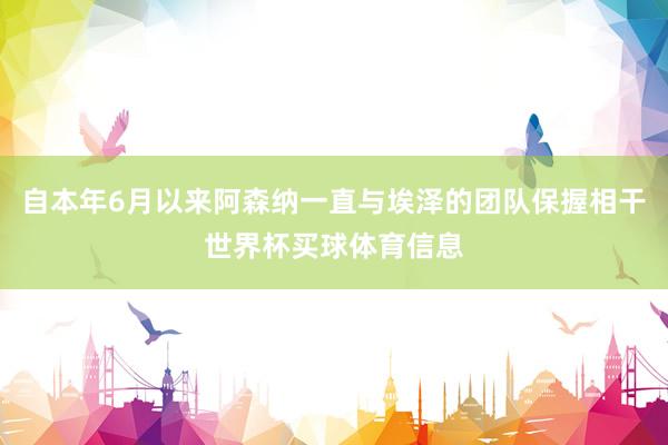 自本年6月以来阿森纳一直与埃泽的团队保握相干世界杯买球体育信息