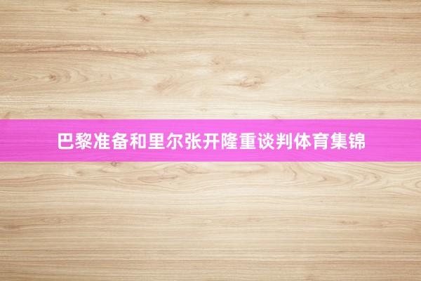 巴黎准备和里尔张开隆重谈判体育集锦