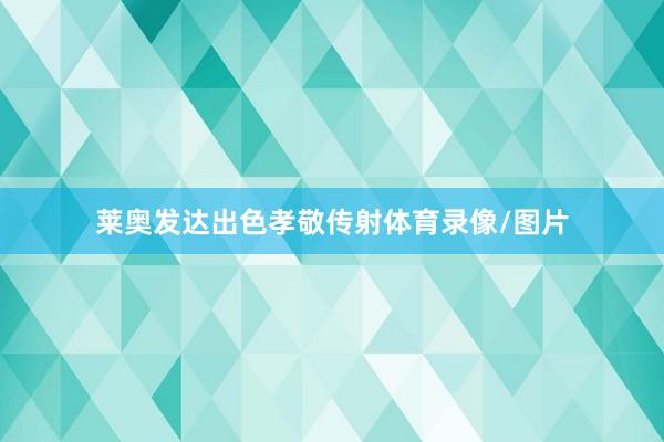 莱奥发达出色孝敬传射体育录像/图片