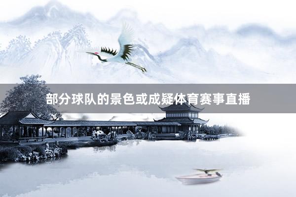 部分球队的景色或成疑体育赛事直播
