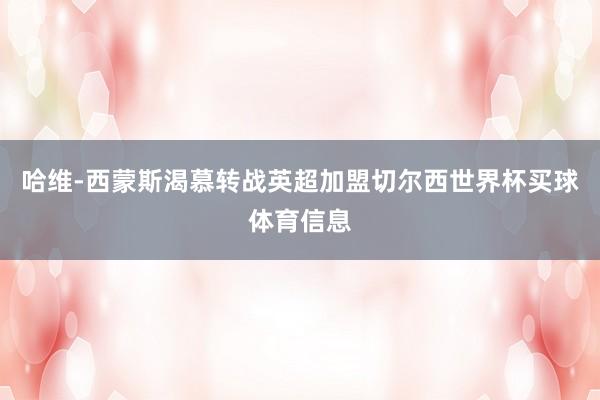 哈维-西蒙斯渴慕转战英超加盟切尔西世界杯买球体育信息