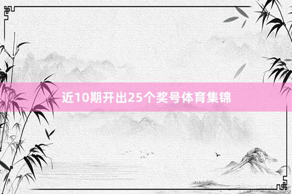 近10期开出25个奖号体育集锦