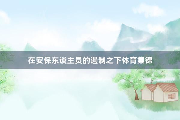 在安保东谈主员的遏制之下体育集锦