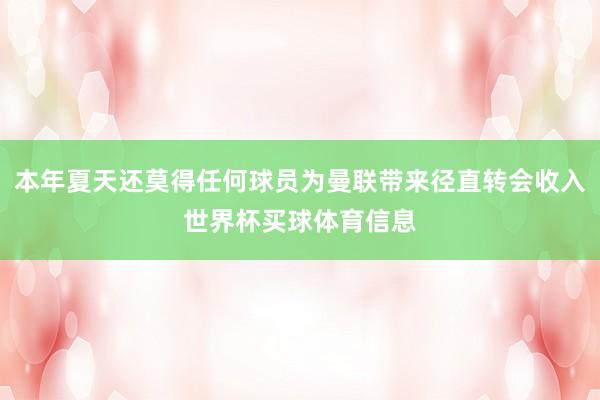 本年夏天还莫得任何球员为曼联带来径直转会收入世界杯买球体育信息