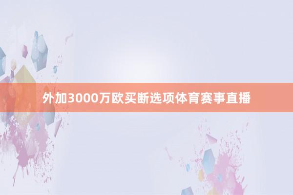 外加3000万欧买断选项体育赛事直播