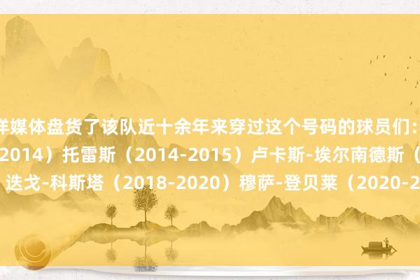外洋媒体盘货了该队近十余年来穿过这个号码的球员们：迭戈-科斯塔（2012-2014）托雷斯（2014-2015）卢卡斯-埃尔南德斯（2015-2018）迭戈-科斯塔（2018-2020）穆萨-登贝莱（2020-2021）库尼亚（2022-2023）莫拉塔（2022-2024）阿尔瓦雷斯（2024-于今）世界杯买球体育信息