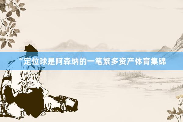 “定位球是阿森纳的一笔繁多资产体育集锦