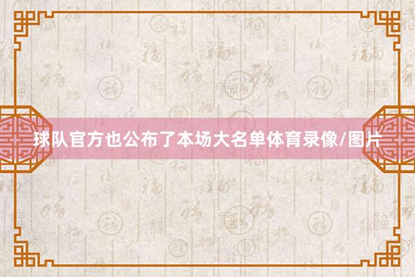 球队官方也公布了本场大名单体育录像/图片
