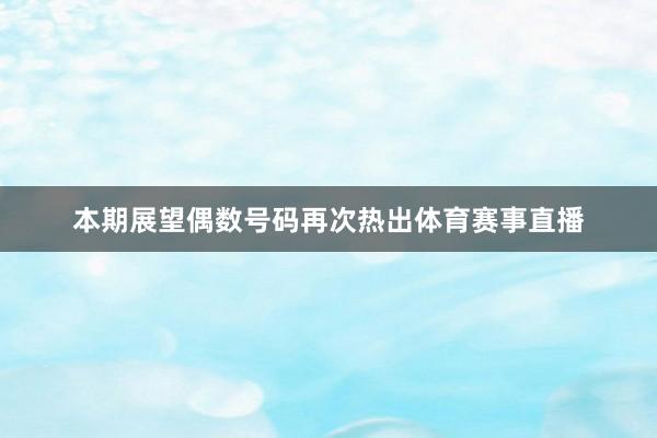 本期展望偶数号码再次热出体育赛事直播