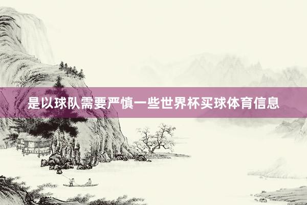 是以球队需要严慎一些世界杯买球体育信息
